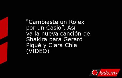 shakira cambiaste un rolex por un casio|'Cambiaste un Rolex por un Casio': letra completa de la nueva .